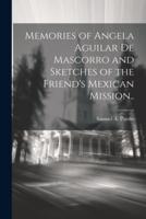 Memories of Angela Aguilar De Mascorro and Sketches of the Friend's Mexican Mission..