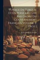 Voyage En Turquie Et En Perse Exécuté Par Ordre Du Gouvernement Français, Volume 2, Page 1