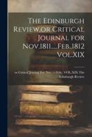 The Edinburgh Review, or Critical Journal for Nov.1811.....Feb.,1812 Vol.XIX