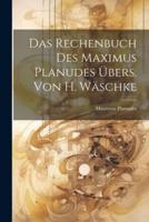 Das Rechenbuch Des Maximus Planudes Übers. Von H. Wäschke