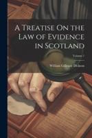 A Treatise On the Law of Evidence in Scotland; Volume 1