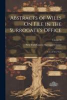 Abstracts of Wills On File in the Surrogate's Office