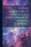 Notizie Astronomiche Adattate All' Uso Commune De Antonio Cagnoli ...