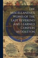 The Miscellaneous Works of the Late Reverend and Learned Conyers Middleton