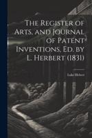 The Register of Arts, and Journal of Patent Inventions, Ed. By L. Herbert (1831)