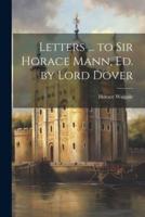 Letters ... To Sir Horace Mann, Ed. By Lord Dover