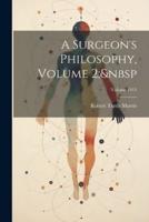 A Surgeon's Philosophy, Volume 2; Volume 1915