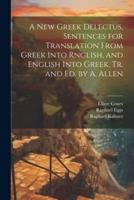 A New Greek Delectus, Sentences for Translation From Greek Into Rnglish, and English Into Greek, Tr. And Ed. By A. Allen