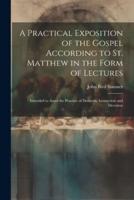 A Practical Exposition of the Gospel According to St. Matthew in the Form of Lectures