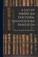 A List of American Doctoral Dissertations Printed In