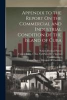 Appendix to the Report On the Commercial and Industrial Condition of the Island of Cuba