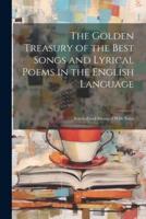 The Golden Treasury of the Best Songs and Lyrical Poems in the English Language