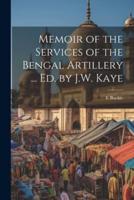 Memoir of the Services of the Bengal Artillery ... Ed. By J.W. Kaye