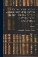 A Catalogue of the Manuscripts Preserved in the Library of the University of Cambridge; Volume 3