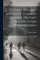 One Hundred and Fifty Years of School History in Lancaster, Pennsylvania