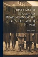 First (-Sixth) Standard Reading-Book, by J. Colville. [With] Primer