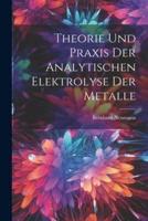 Theorie Und Praxis Der Analytischen Elektrolyse Der Metalle