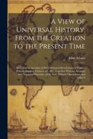 A View of Universal History, From the Creation to the Present Time