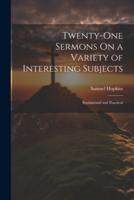 Twenty-One Sermons On a Variety of Interesting Subjects