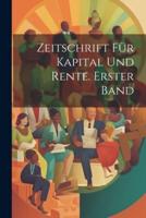 Zeitschrift Für Kapital Und Rente. Erster Band