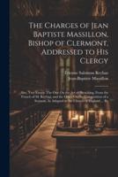 The Charges of Jean Baptiste Massillon, Bishop of Clermont, Addressed to His Clergy