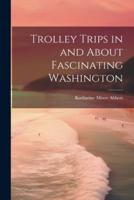 Trolley Trips in and About Fascinating Washington