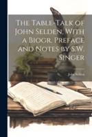 The Table-Talk of John Selden, With a Biogr. Preface and Notes by S.W. Singer