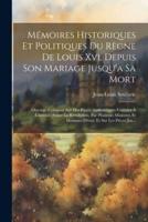Mémoires Historiques Et Politiques Du Règne De Louis Xvi, Depuis Son Mariage Jusqu'à Sa Mort