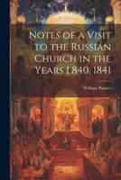 Notes of a Visit to the Russian Church in the Years L840, 1841
