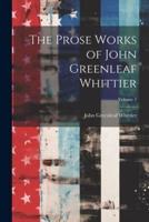 The Prose Works of John Greenleaf Whittier; Volume 1