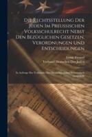 Die Rechtsstellung Der Juden Im Preussischen Volksschulrecht Nebst Den Bezüglichen Gesetzen, Verordnungen Und Entscheidungen