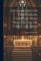 Jus Canonicum Universum, Complectens Tractatum De Regulis Juris