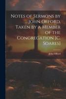 Notes of Sermons by ... John Offord, Taken by a Member of the Congregation [C. Soares]