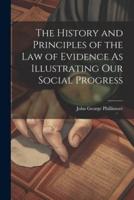 The History and Principles of the Law of Evidence As Illustrating Our Social Progress