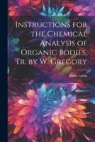 Instructions for the Chemical Analysis of Organic Bodies, Tr. By W. Gregory