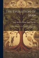 The Evolution of Man; a Popular Exposition of the Principal Points of Human Ontogney Phylogeny; Volume 2