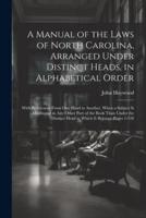 A Manual of the Laws of North Carolina, Arranged Under Distinct Heads, in Alphabetical Order