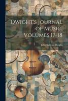 Dwight's Journal of Music, Volumes 17-18
