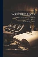 Wrecked Lives; Or, Men Who Have Failed