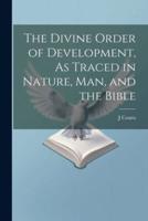 The Divine Order of Development, As Traced in Nature, Man, and the Bible