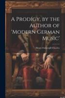 A Prodigy, by the Author of 'Modern German Music'