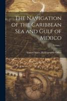 The Navigation of the Caribbean Sea and Gulf of Mexico; Volume 1