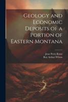 Geology and Economic Deposits of a Portion of Eastern Montana