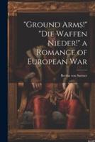 "Ground Arms!" "Die Waffen Nieder!" a Romance of European War