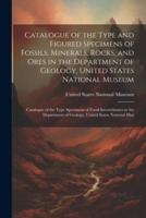 Catalogue of the Type and Figured Specimens of Fossils, Minerals, Rocks, and Ores in the Department of Geology, United States National Museum