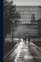 Extraits De Ses Lettres, Avis, Entretiens, Conversations, Et Proverbes Sur L'éducation
