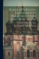 Russia, by a Recent Traveller [C.H. Pearson] Letters, Orig. Publ. In 'The Continental Review'. Revised