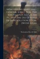 Mémoires Du Maréchal-Général Soult, Publ. Par Son Fils [N.H. Soult]. 1Er Pt., Histoire Des Guerres De La Révolution. 3 Tom. [With] Atlas