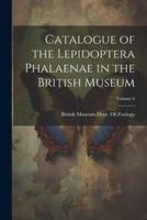 Catalogue of the Lepidoptera Phalaenae in the British Museum; Volume 6