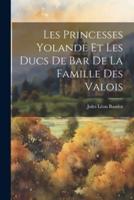 Les Princesses Yolande Et Les Ducs De Bar De La Famille Des Valois